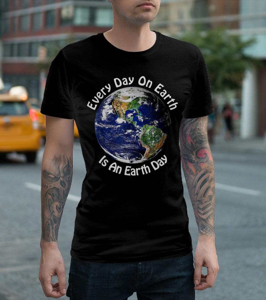 Every Day On Earth Is An Earth Day T-Shirt