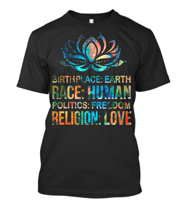 Birthplace Earth Race Human Politics Freedom Religion Love Lotus T-Shirt
