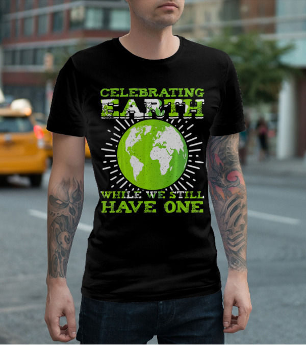 Celebrating Earth While We Still Have One T-Shirt