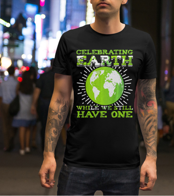 Celebrating Earth While We Still Have One T-Shirt