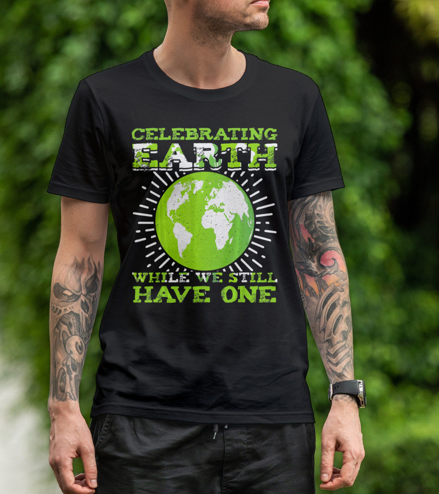 Celebrating Earth While We Still Have One T-Shirt