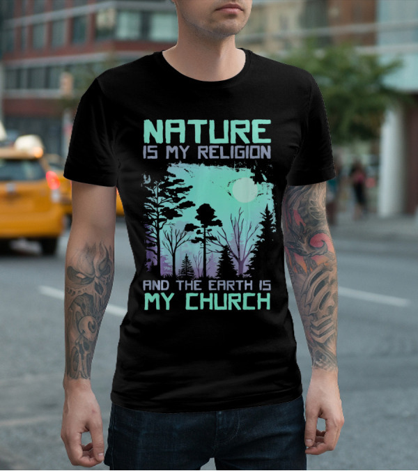 Nature Is My Religion And The Earth Is My Church T-Shirt