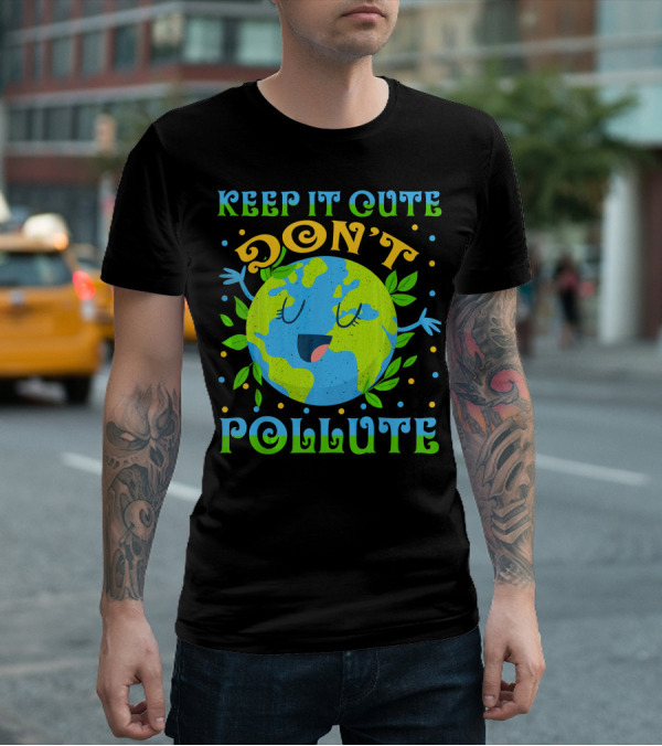 KEEP IT CUTE DON'T POLLUTE EARTH DAY T-Shirt
