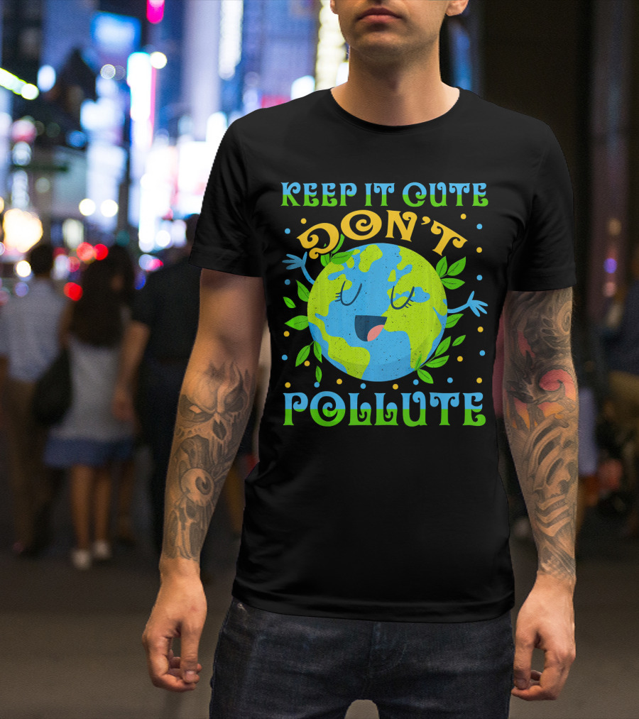 KEEP IT CUTE DON'T POLLUTE EARTH DAY T-Shirt