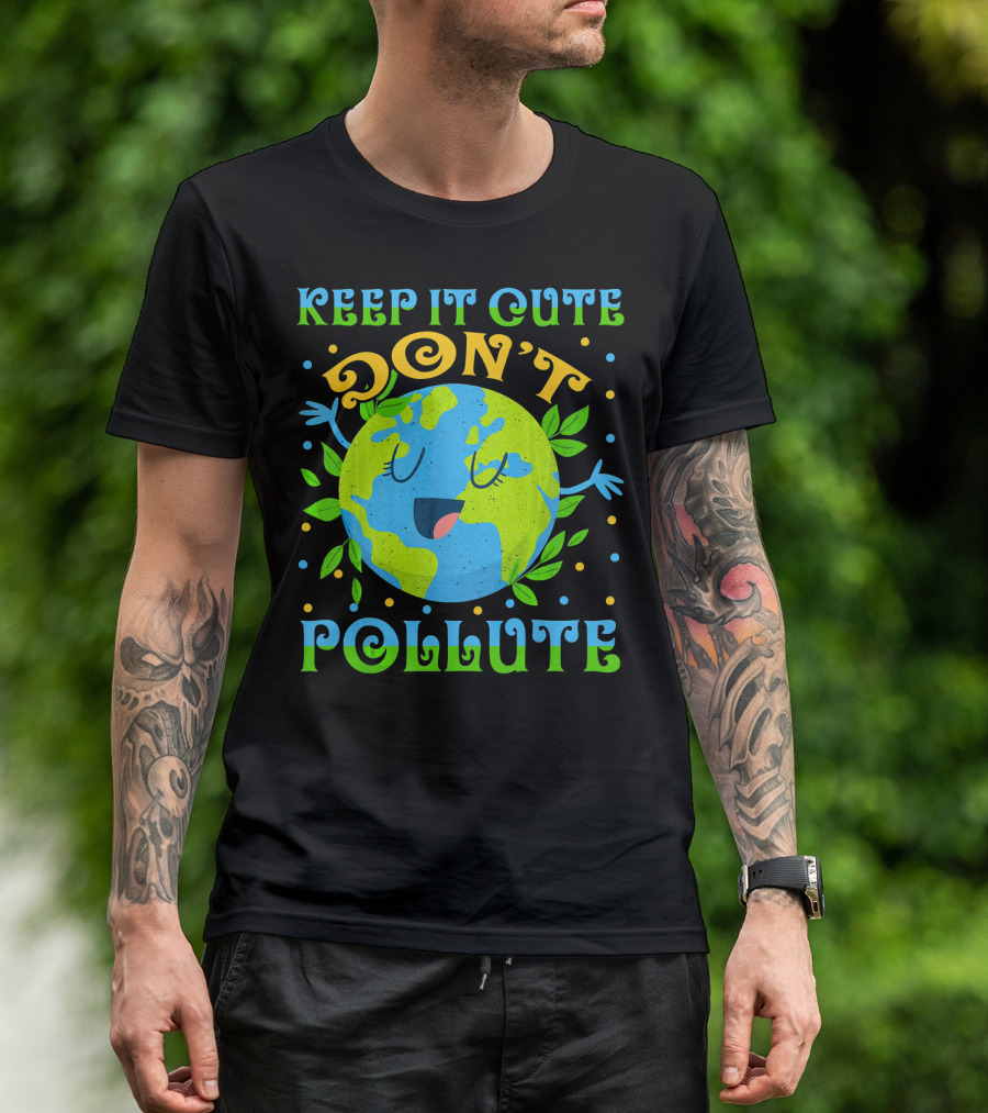 KEEP IT CUTE DON'T POLLUTE EARTH DAY T-Shirt
