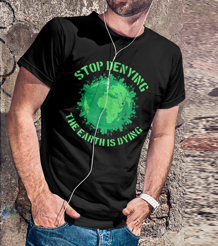 Stop Denying The Earth Is Dying Green Globe With Urban And Renewable Icons T-Shirt