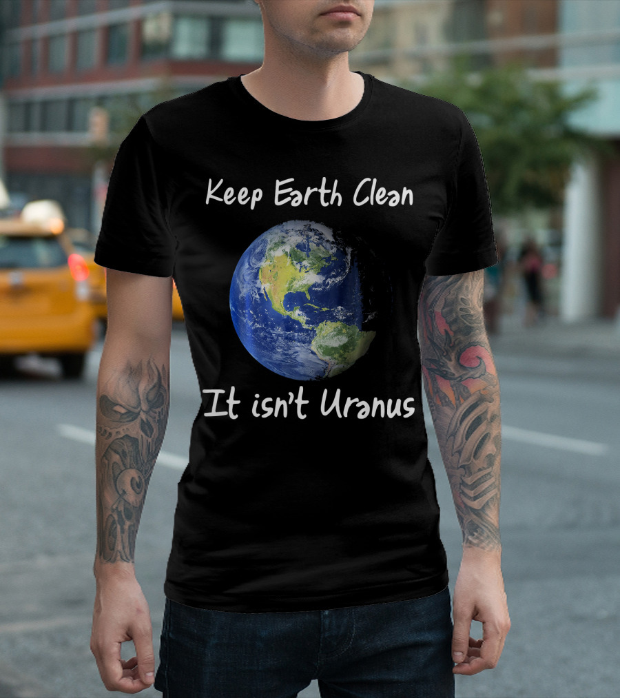 Keep Earth Clean It Isn't Uranus Earth Day Funny NASA Clean Space T-Shirt