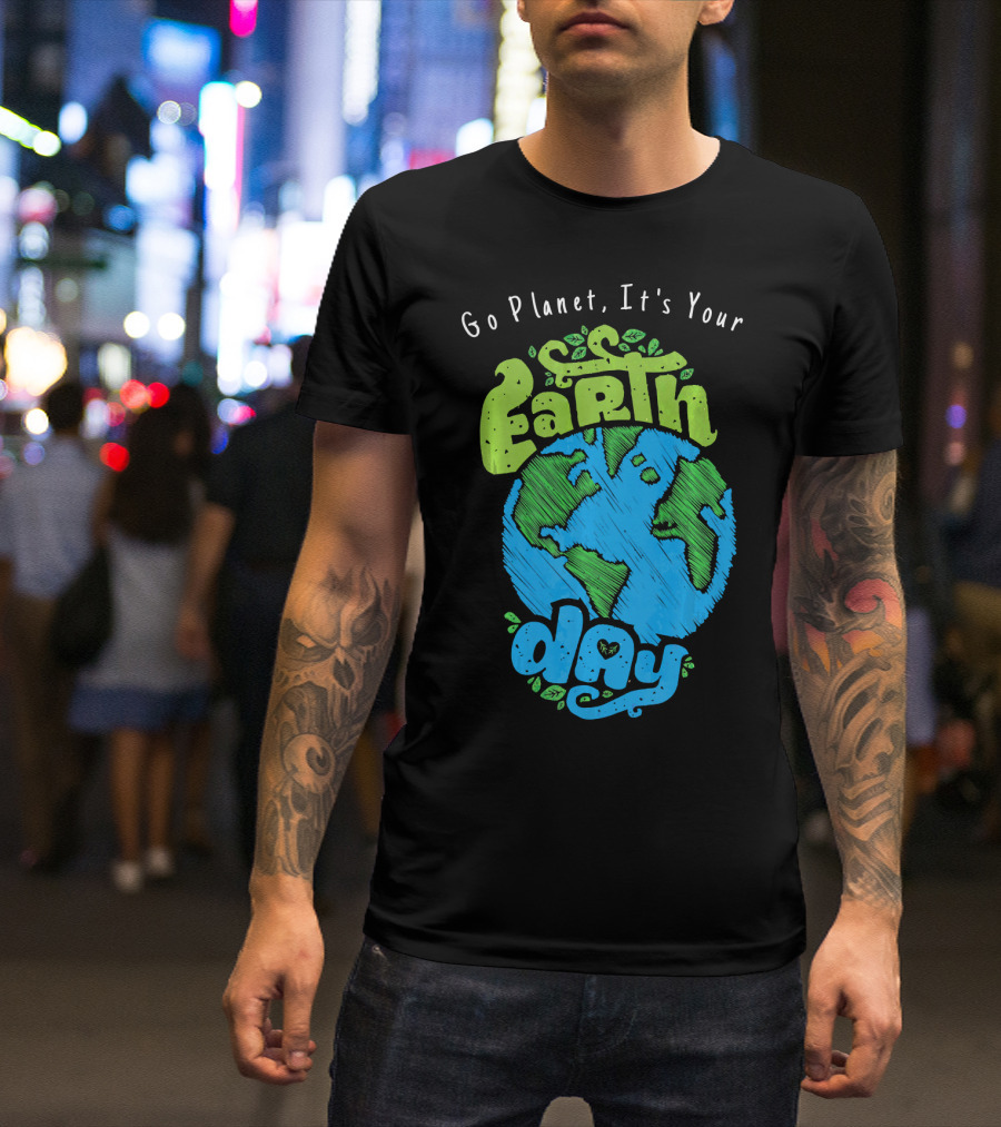 Go Planet It's Your Earth Day Earth Globe With Leaves Eco-Friendly T-Shirt