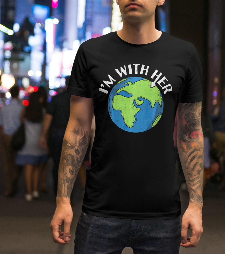 I'm With Her Earth Day Global Awareness T-Shirt