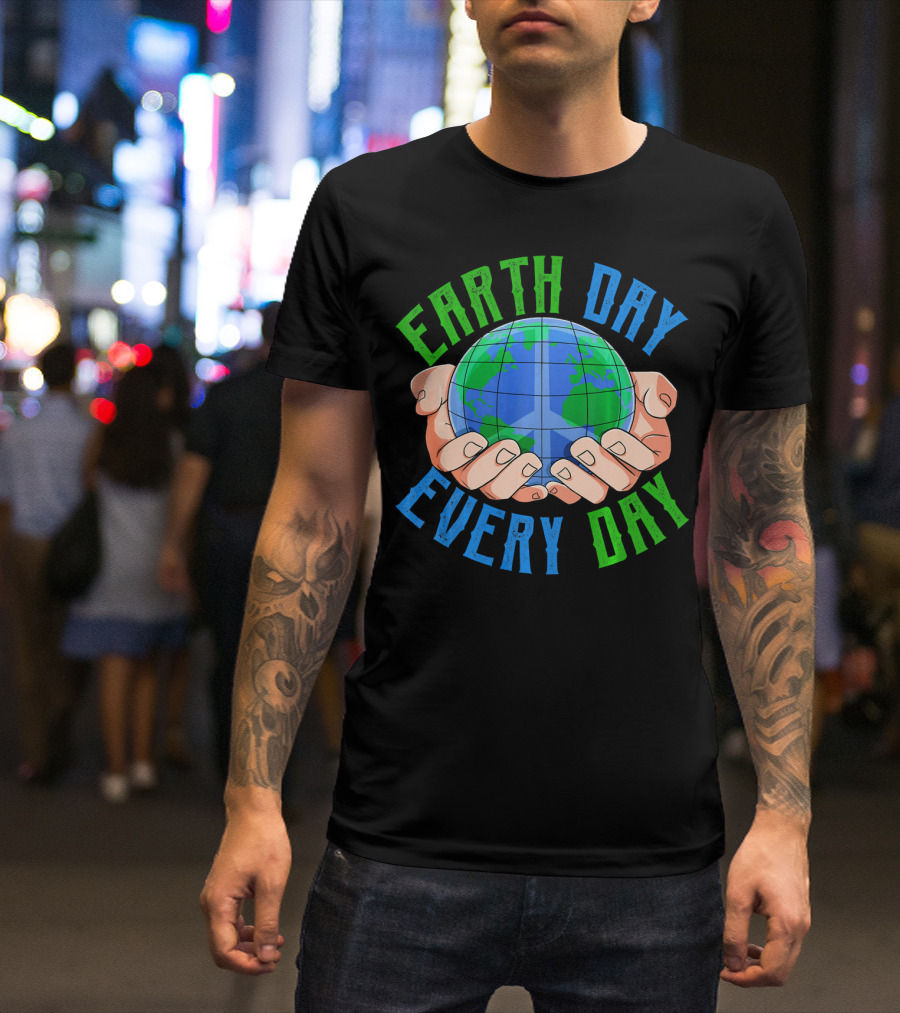 Earth Day Every Day Globe In Hands Nature Environment T-Shirt