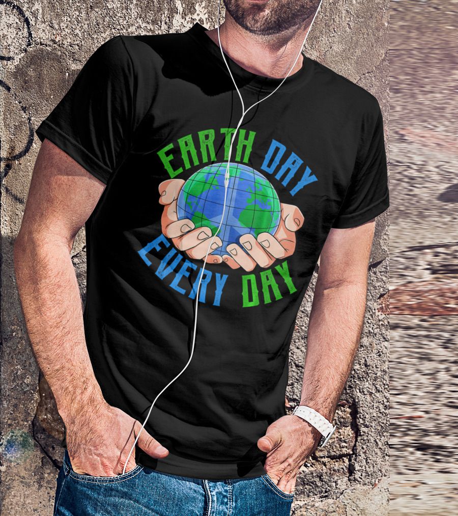 Earth Day Every Day Globe In Hands Nature Environment T-Shirt