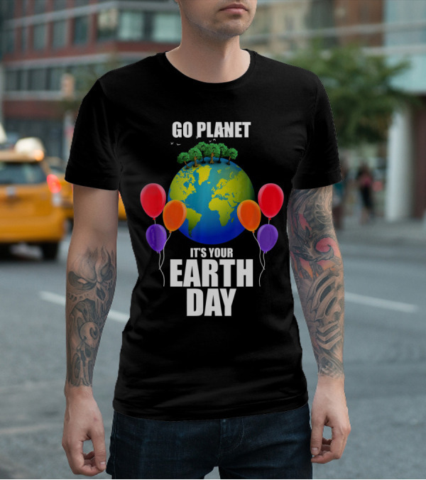 Go Planet It's Your Earth Day With Trees And Balloons T-Shirt