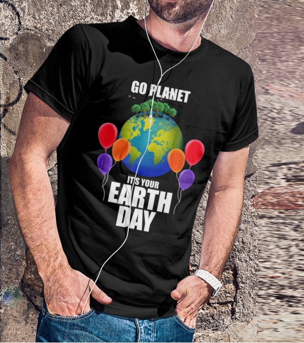 Go Planet It's Your Earth Day With Trees And Balloons T-Shirt