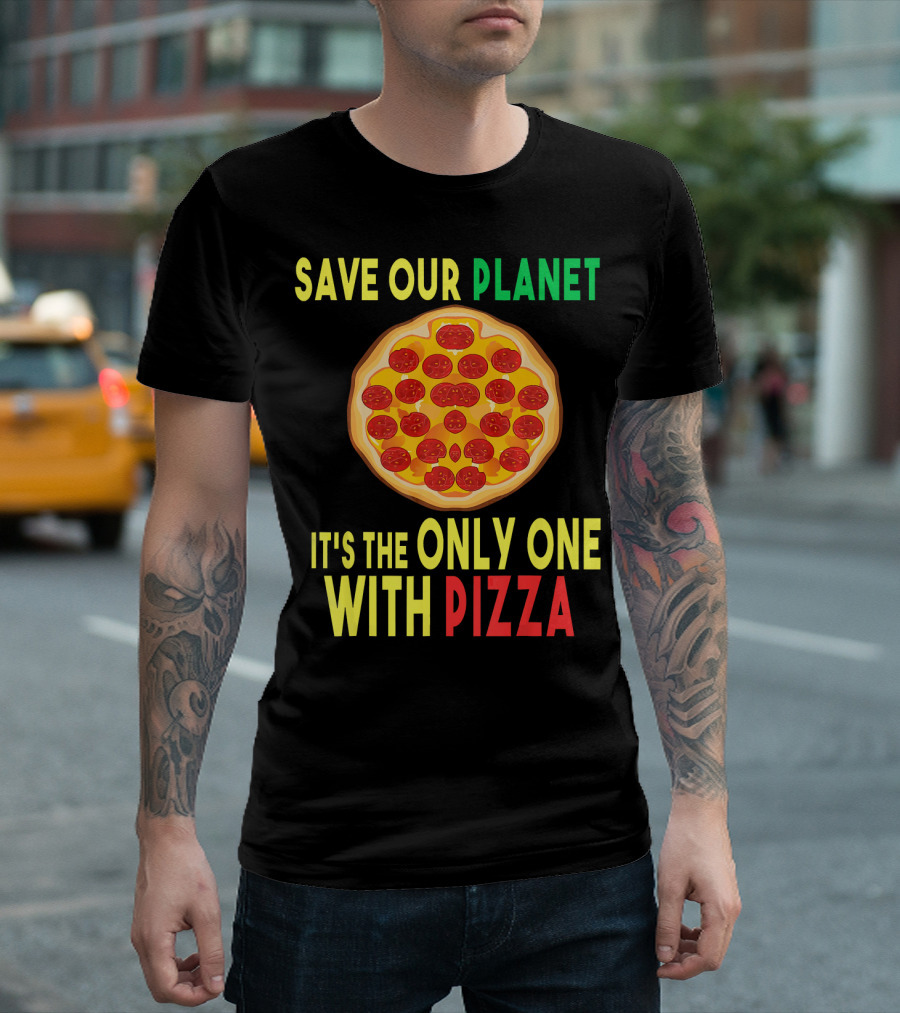 Save Our Planet It's the Only One with Pizza T-Shirt