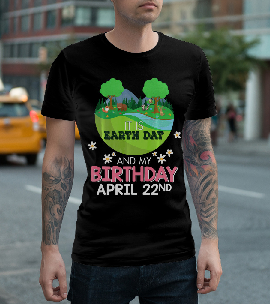 It Is Earth Day And My Birthday April 22nd Save Our Planet T-Shirt