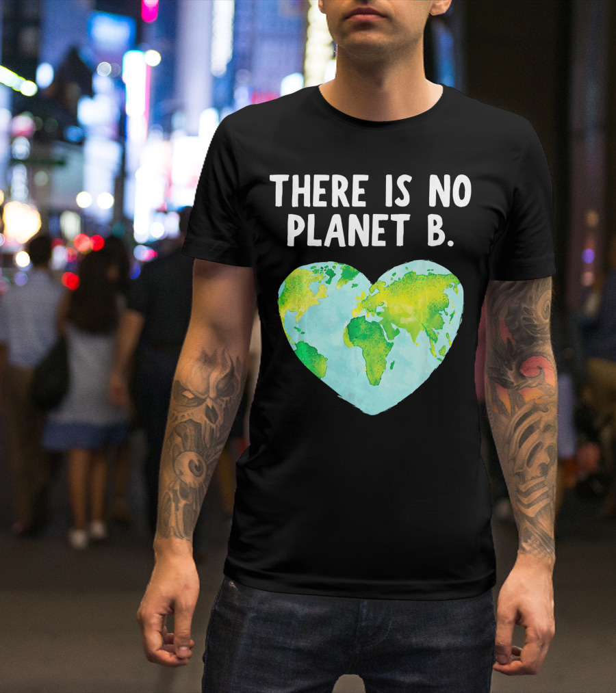 There Is No Planet B Heart-Shaped World Map Love Earth T-Shirt