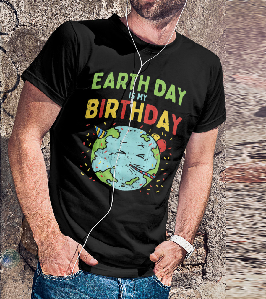Earth Day Is My Birthday Party Hat And Confetti T-Shirt