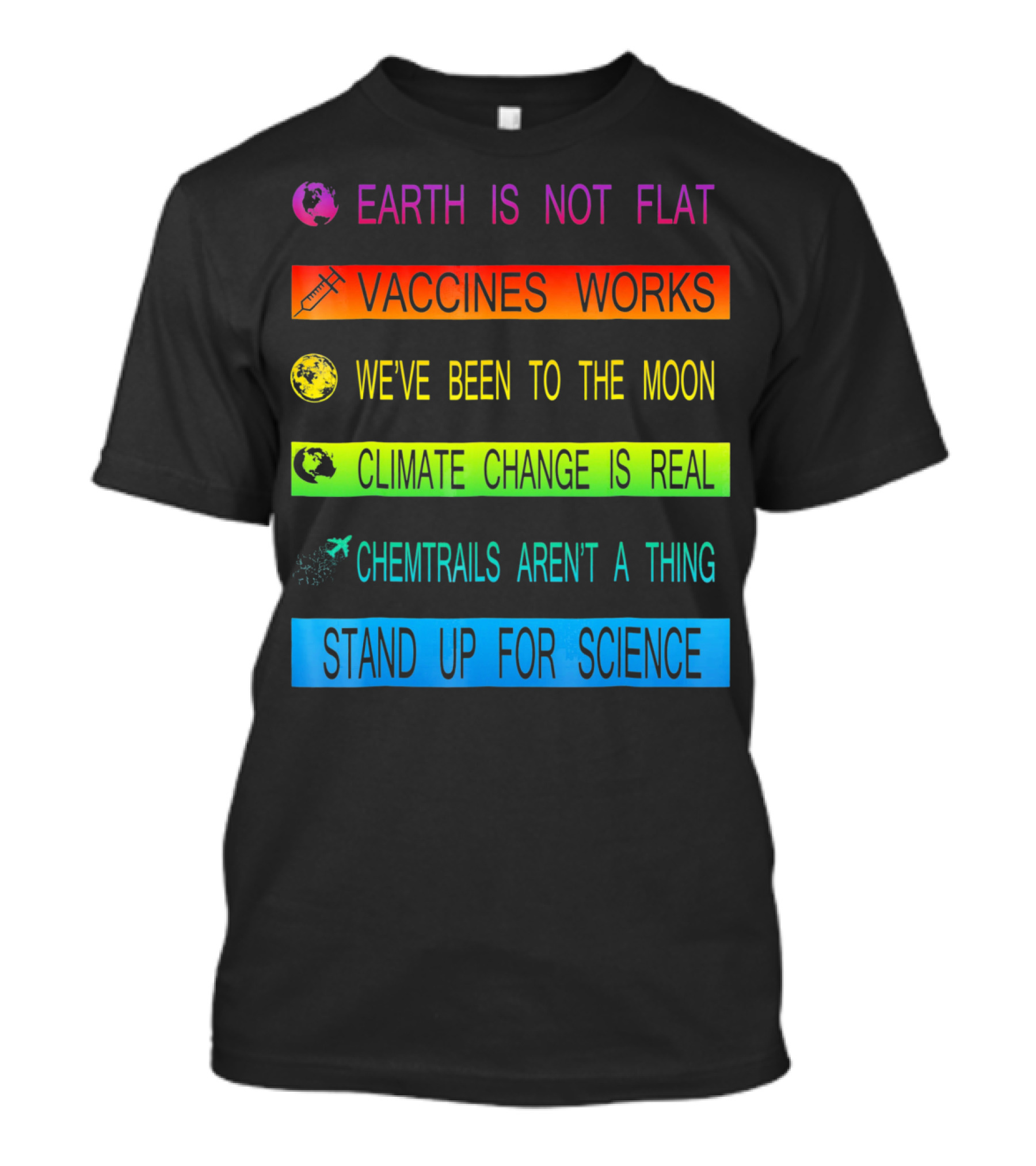 Earth Is Not Flat Vaccines Works We've Been To The Moon Climate Change Is Real Chemtrails Aren't A Thing Stand Up For Science T-Shirt