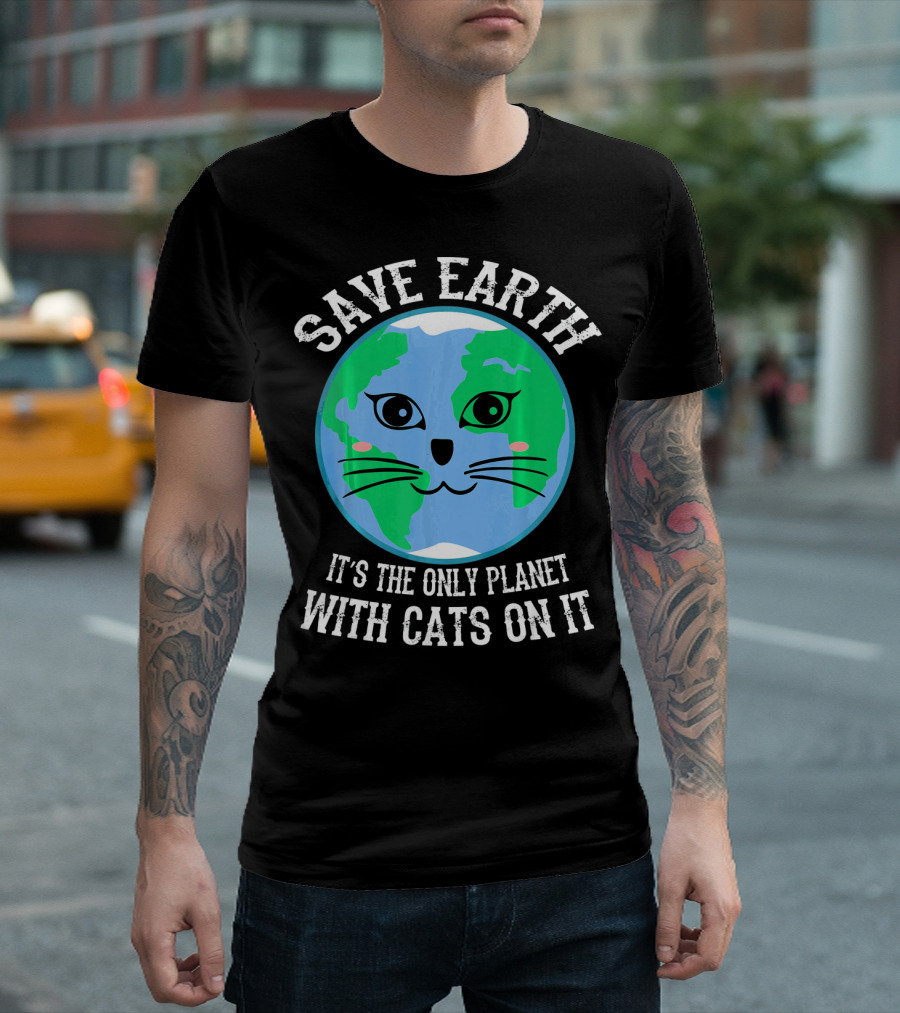 SAVE EARTH IT'S THE ONLY PLANET WITH CATS ON IT T-Shirt