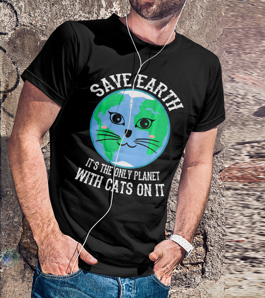 SAVE EARTH IT'S THE ONLY PLANET WITH CATS ON IT T-Shirt