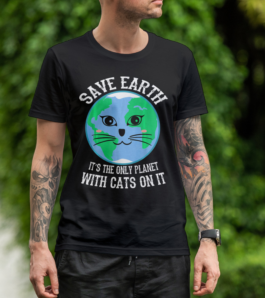 SAVE EARTH IT'S THE ONLY PLANET WITH CATS ON IT T-Shirt
