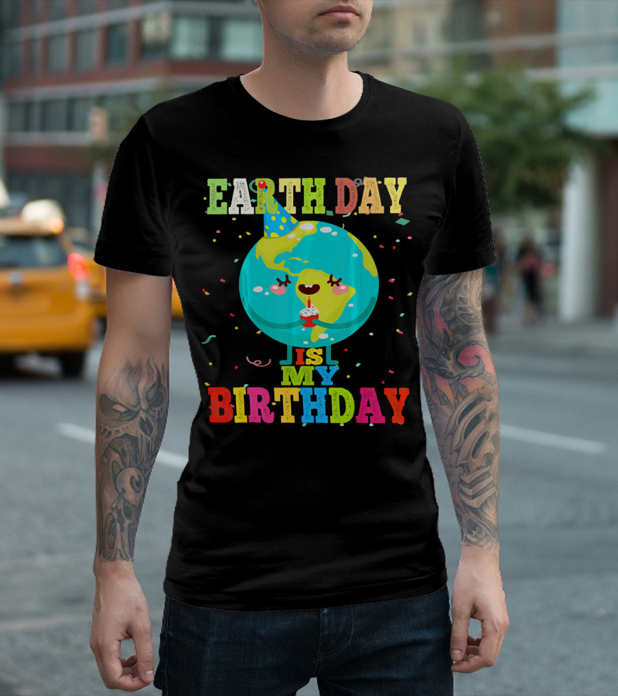 EARTH DAY IS MY BIRTHDAY T-Shirt