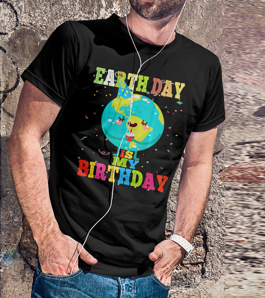 EARTH DAY IS MY BIRTHDAY T-Shirt