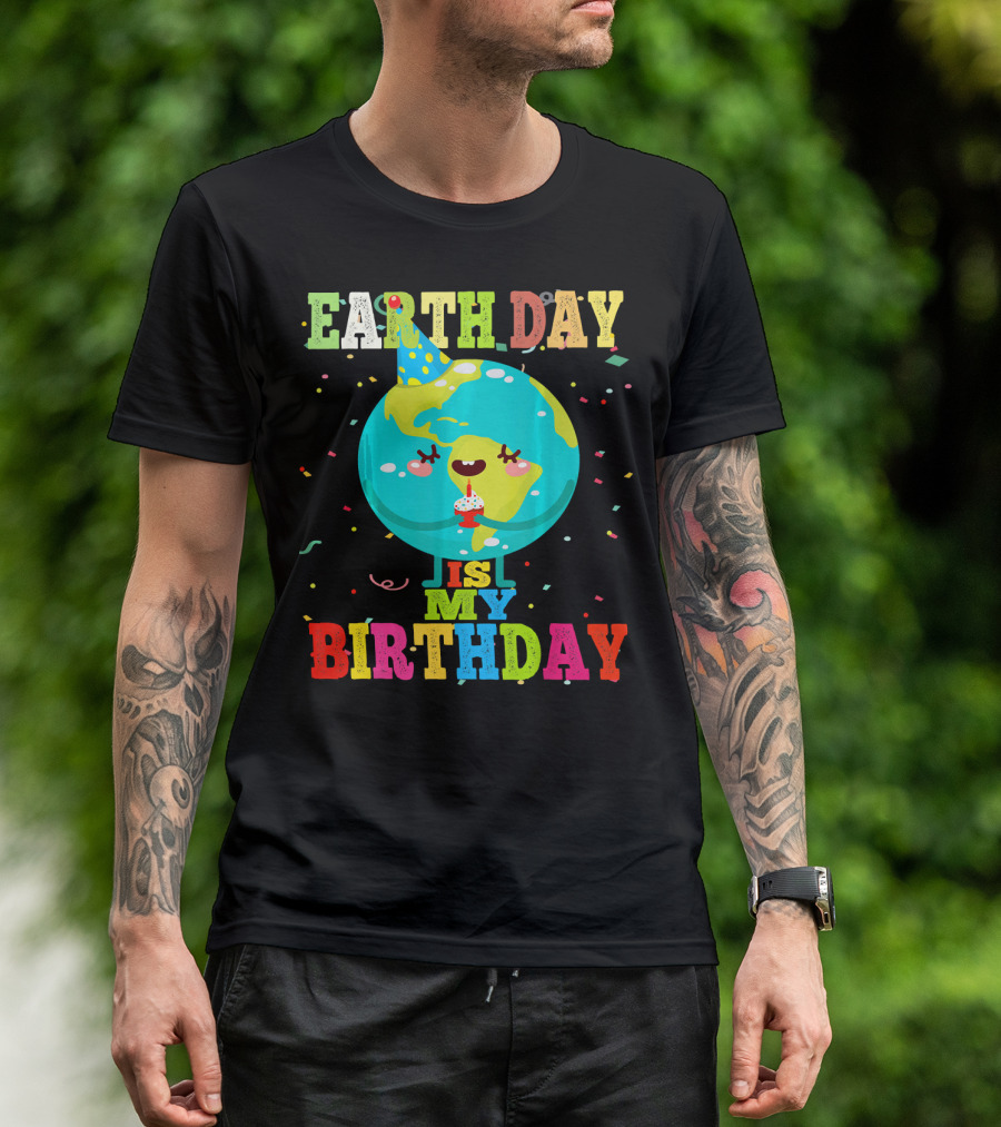 EARTH DAY IS MY BIRTHDAY T-Shirt