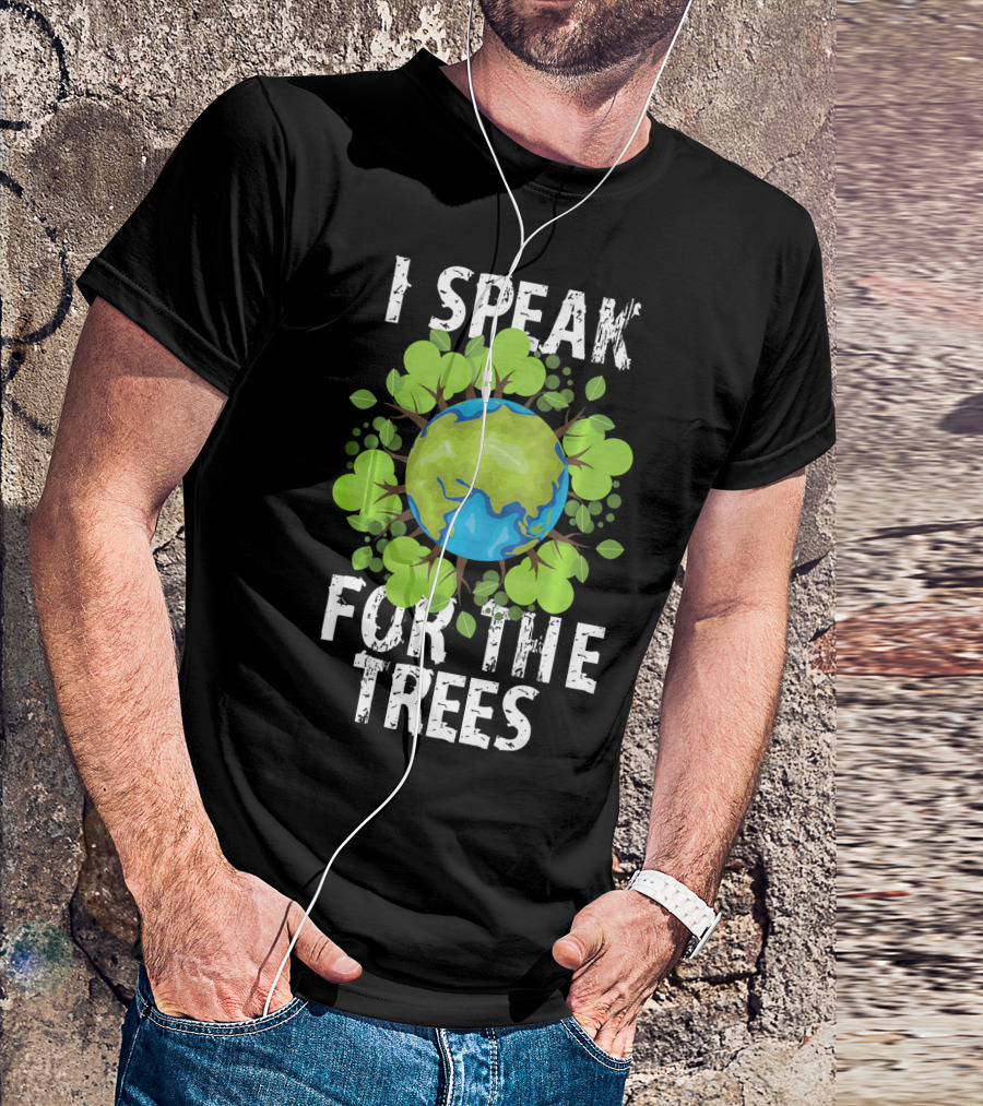 I Speak For The Trees Earth Day Green Planet Conservation T-Shirt