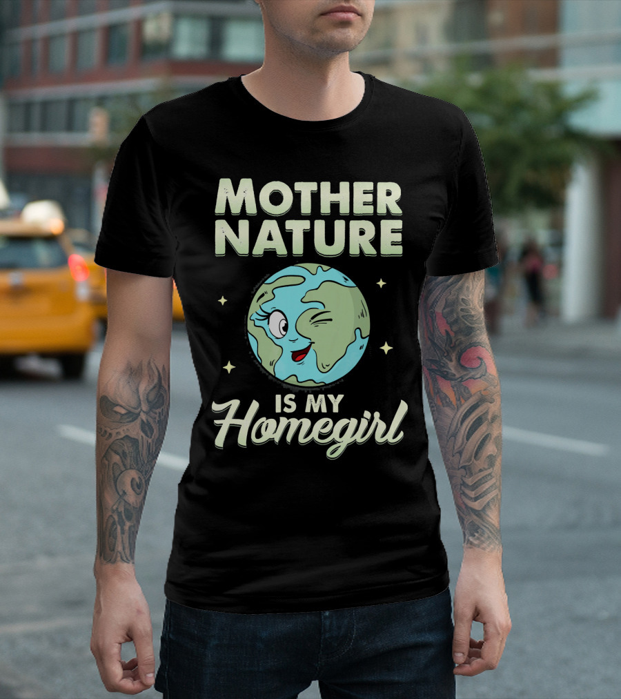 Mother Nature is My Homegirl Earth Day T-Shirt