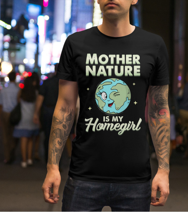 Mother Nature Is My Homegirl Earth Day T-Shirt