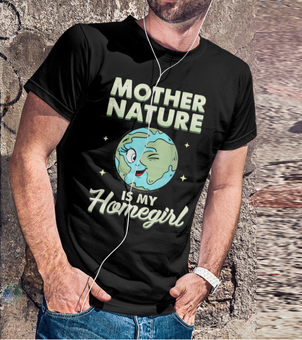 Mother Nature Is My Homegirl Earth Day T-Shirt