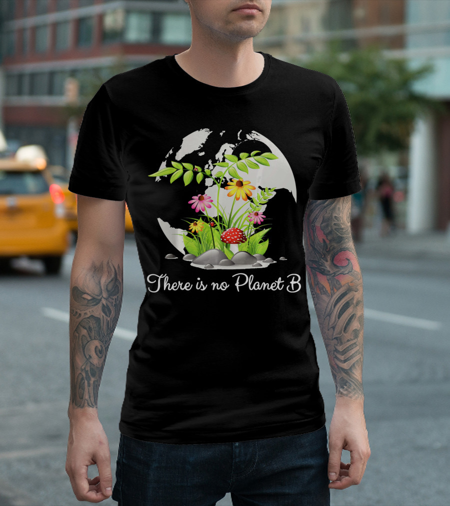 There Is No Planet B Nature Earth Flowers Environmental Awareness T-Shirt
