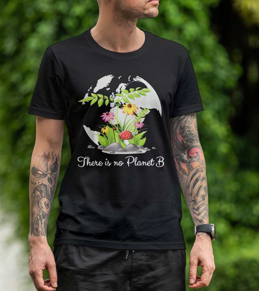 There Is No Planet B Nature Earth Flowers Environmental Awareness T-Shirt