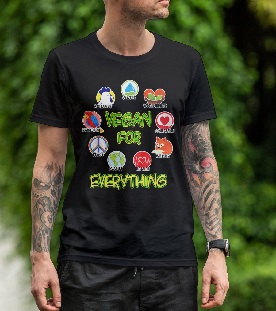 Vegan For Everything Animals Water World Hunger Rainforest Compassion Peace Planet Health Wildlife T-Shirt