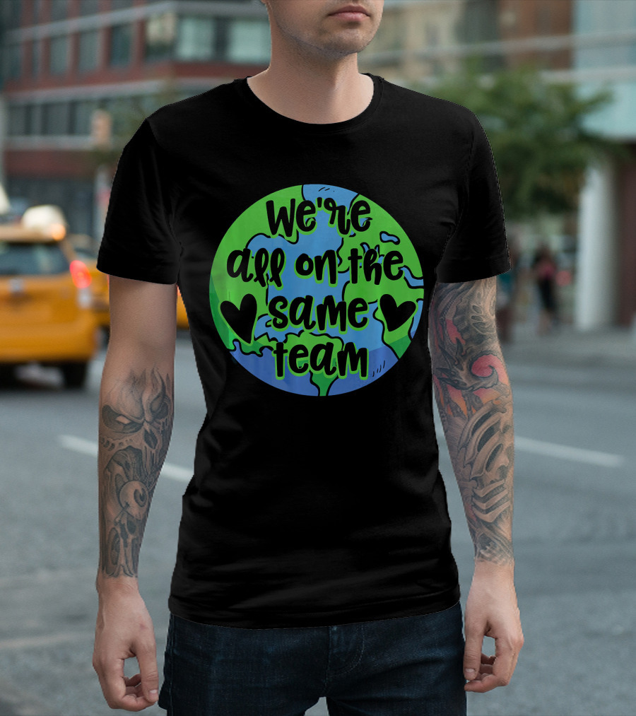 We're All On The Same Team Earth Hearts Environmentalist T-Shirt
