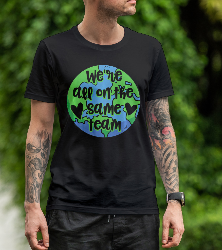 We're All On The Same Team Earth Hearts Environmentalist T-Shirt