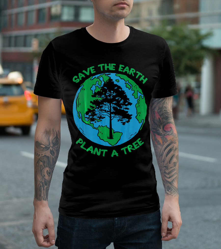 Save The Earth Plant A Tree Earth Tree T-Shirt