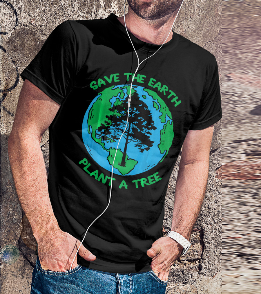 Save The Earth Plant A Tree Earth Tree T-Shirt
