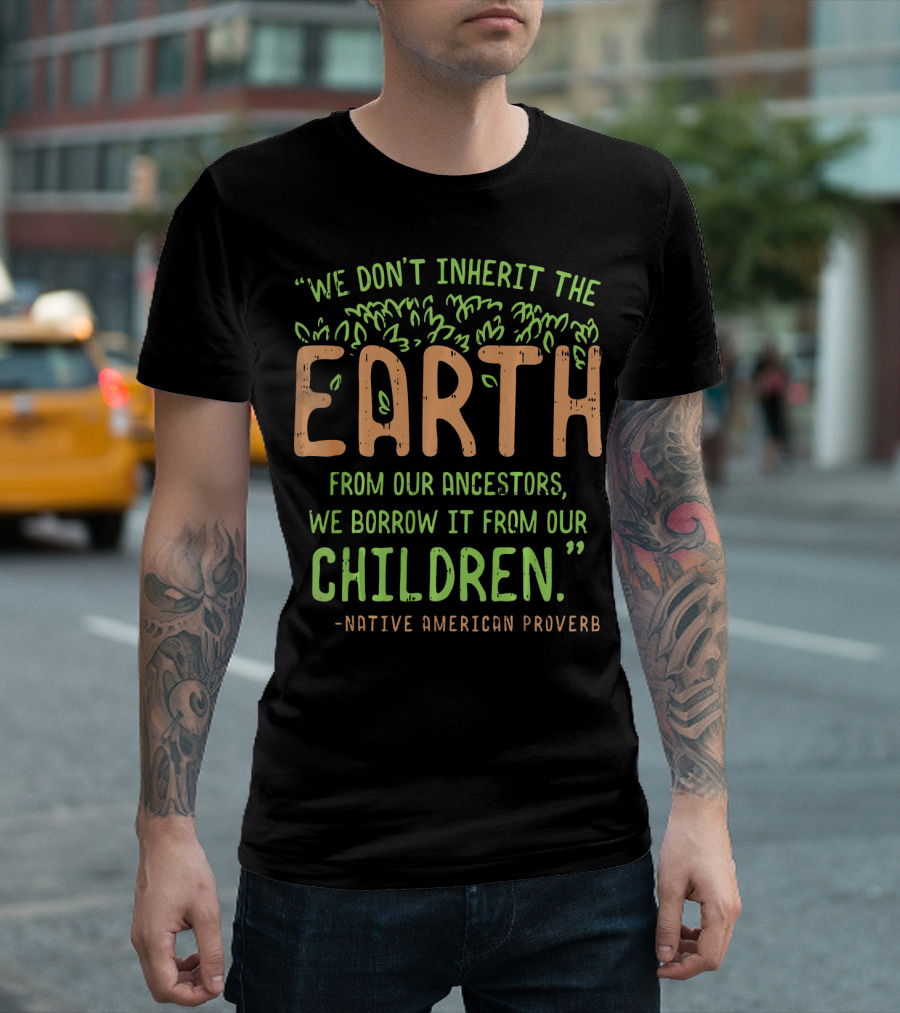 We Don't Inherit The Earth Proverb Native American T-Shirt