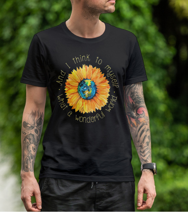 And I Think To Myself What A Wonderful World Earth Sunflower T-Shirt