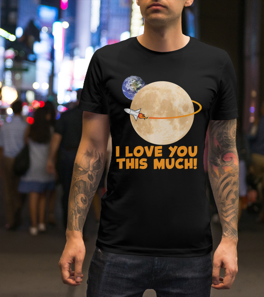 I Love You This Much Rocket Moon Earth T-Shirt
