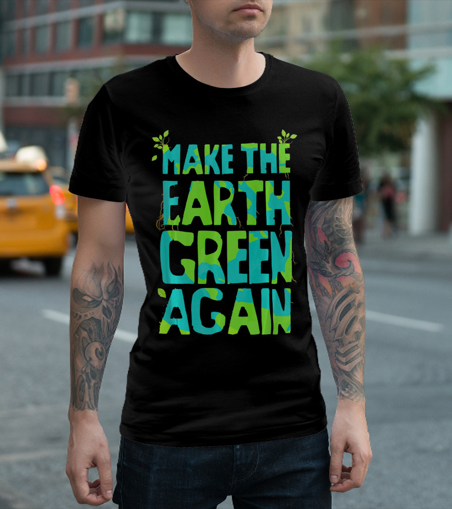 Make The Earth Green Again Eco-Friendly Planet Message T-Shirt