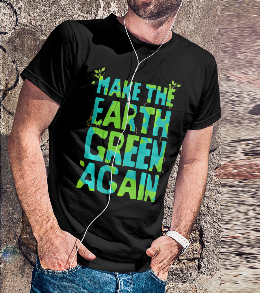 Make The Earth Green Again Eco-Friendly Planet Message T-Shirt