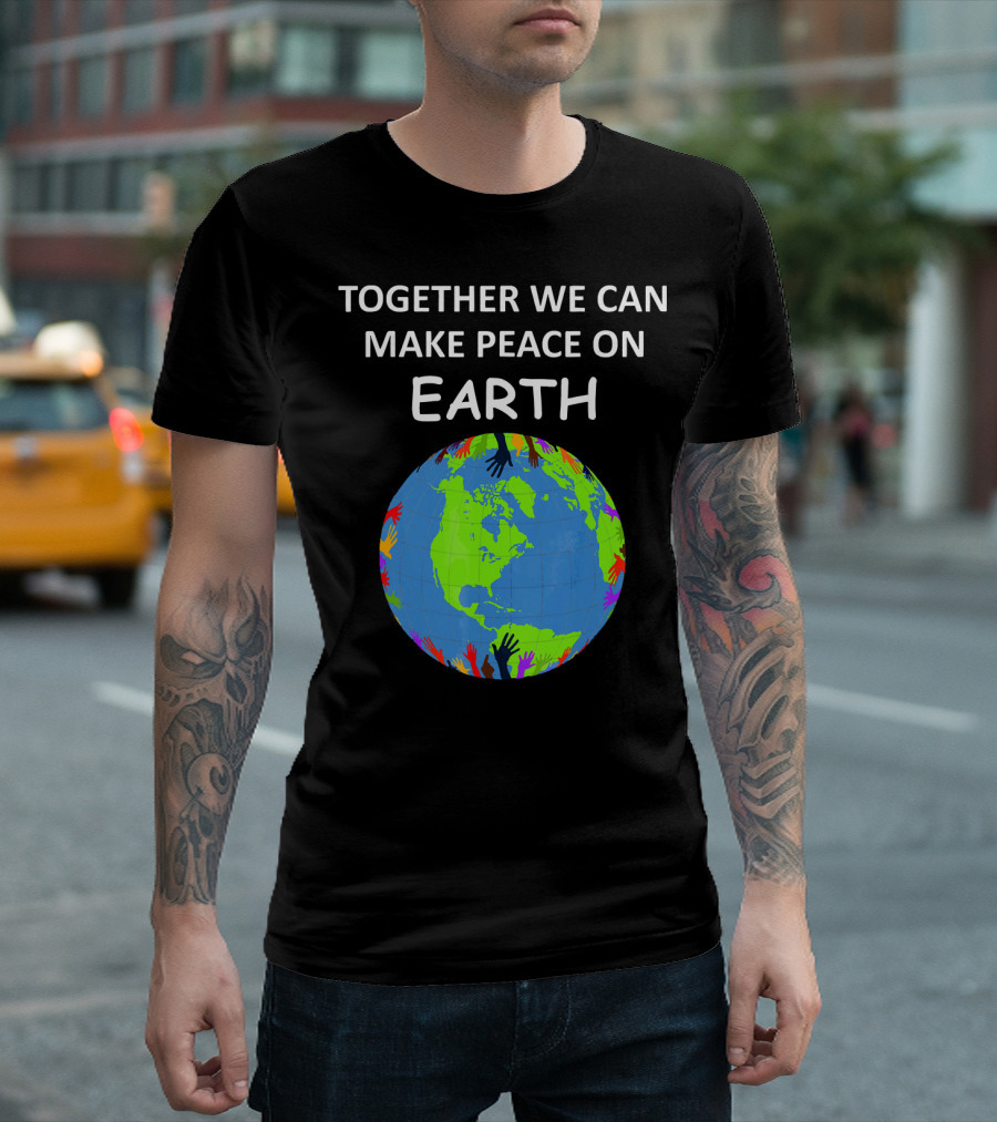 TOGETHER WE CAN MAKE PEACE ON EARTH Planet with Colorful Hands T-Shirt
