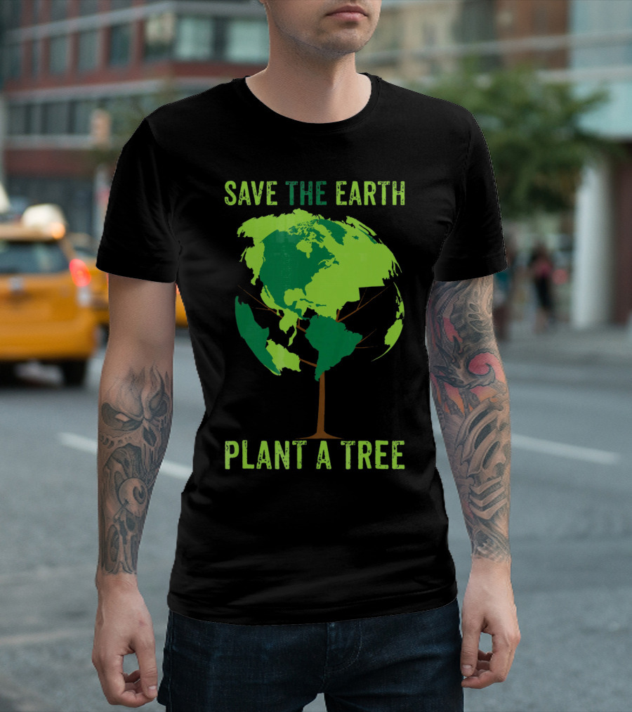 Save The Earth Plant A Tree Earth Globe Tree T-Shirt