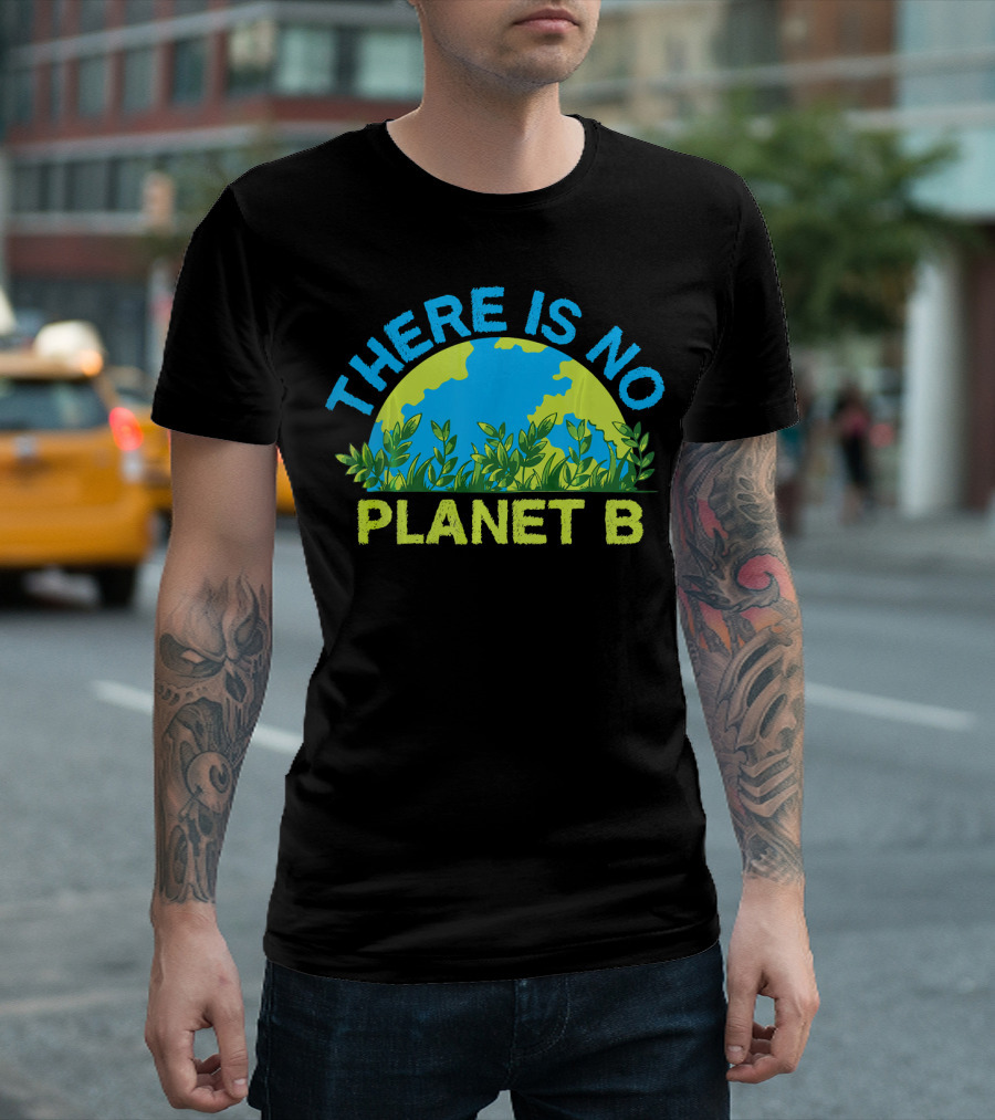 There is No Planet B Environmental Message Earth and Greenery T-Shirt