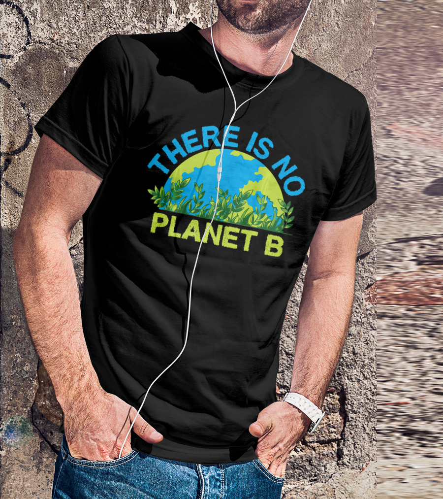 There Is No Planet B Environmental Message Earth And Greenery T-Shirt