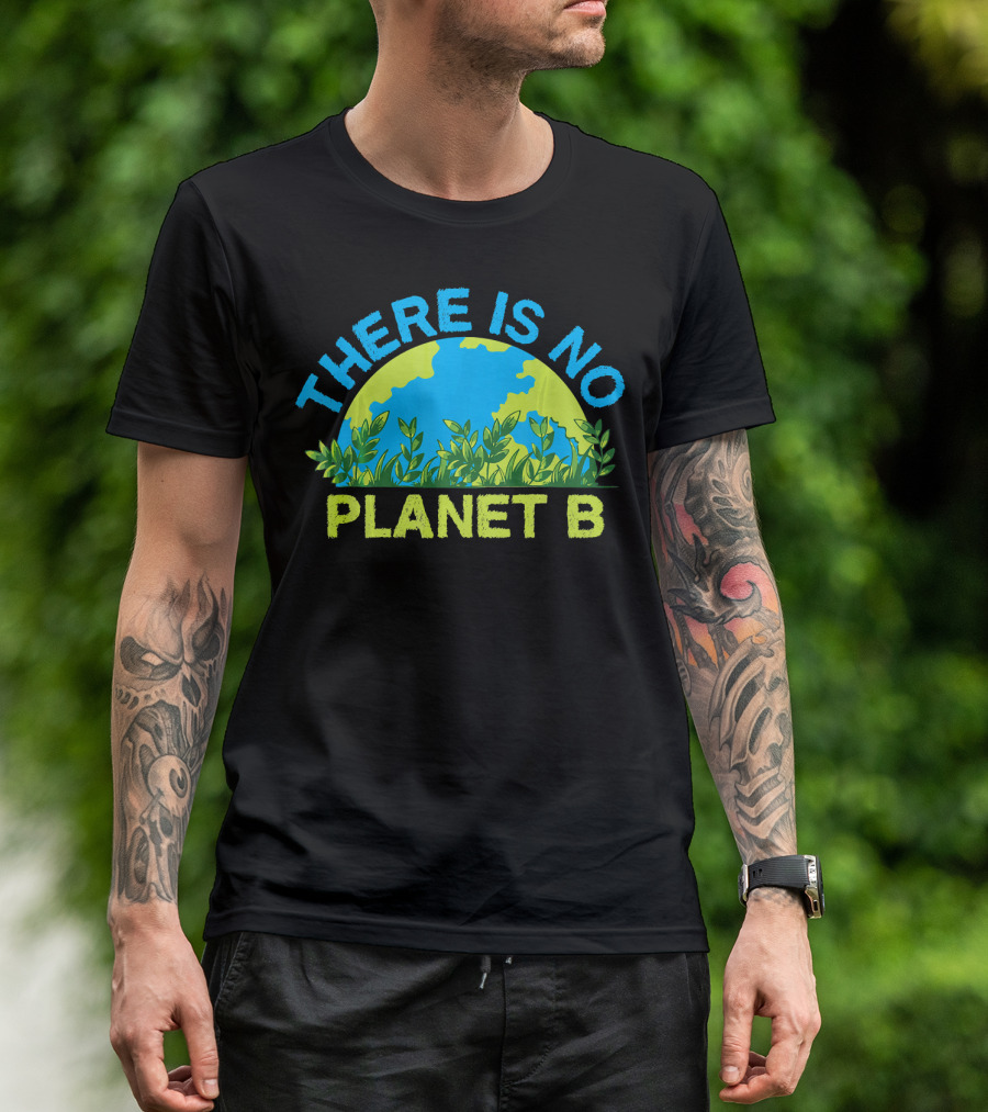 There Is No Planet B Environmental Message Earth And Greenery T-Shirt