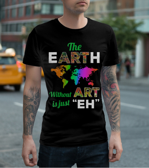 The Earth Without Art Is Just Eh Colorful World Map T-Shirt
